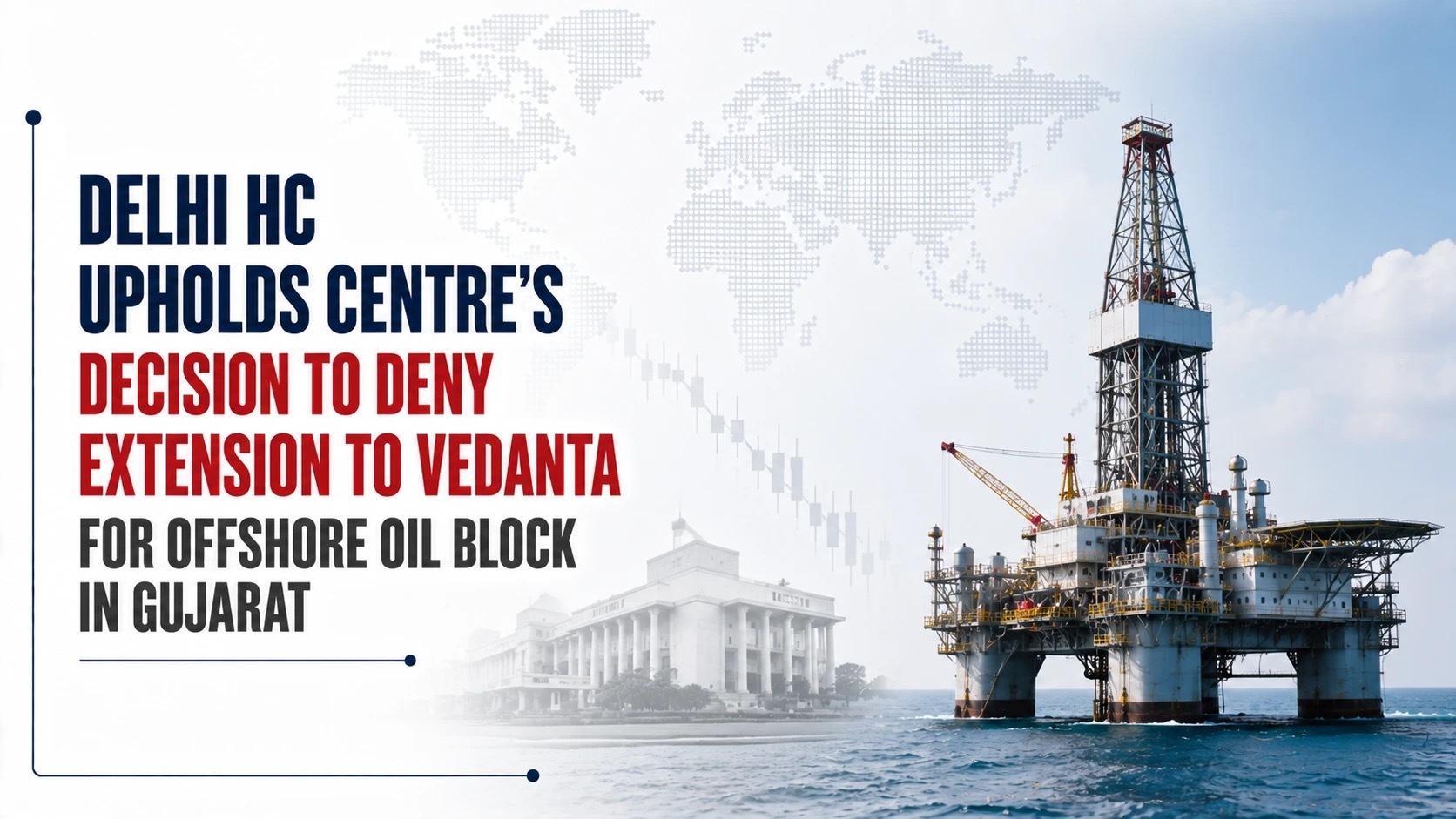 Delhi HC upholds Centre's decision to deny extension to Vedanta for Gujarat oil block
